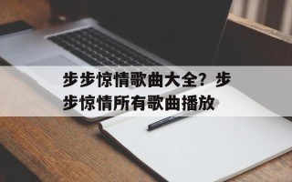 步步惊情歌曲大全？步步惊情所有歌曲播放