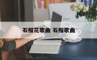 石榴花歌曲 石榴歌曲
