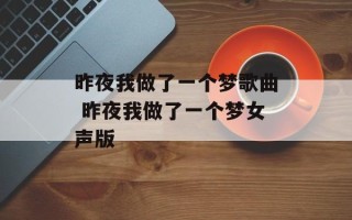 昨夜我做了一个梦歌曲 昨夜我做了一个梦女声版