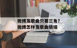 微博发歌曲只要三角？微博怎样发歌曲链接