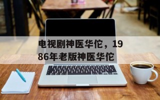 电视剧神医华佗，1986年老版神医华佗