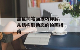 黑鱼简笔画技巧详解,从结构到动态的绘画指南