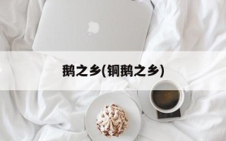 鹅之乡(铜鹅之乡)