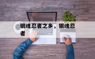 银魂忍者之乡，银魂忍者