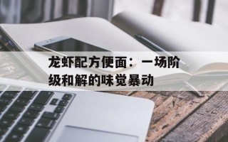 龙虾配方便面：一场阶级和解的味觉暴动