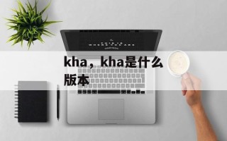 kha，kha是什么版本
