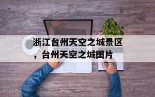 浙江台州天空之城景区，台州天空之城图片