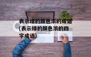 表示绿的颜色浓的成语(表示绿的颜色浓的四字成语)