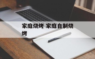 家庭烧烤 家庭自制烧烤