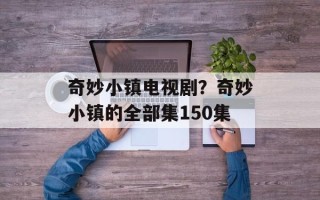 奇妙小镇电视剧？奇妙小镇的全部集150集