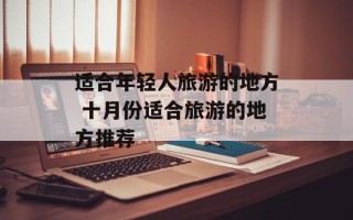 适合年轻人旅游的地方 十月份适合旅游的地方推荐