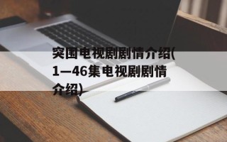 突围电视剧剧情介绍(1—46集电视剧剧情介绍)
