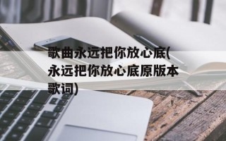 歌曲永远把你放心底(永远把你放心底原版本歌词)
