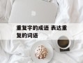 重复字的成语 表达重复的词语