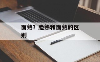 面熟？脸熟和面熟的区别