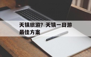 天镇旅游？天镇一日游最佳方案
