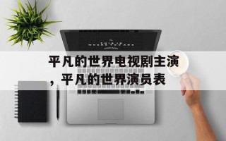 平凡的世界电视剧主演，平凡的世界演员表