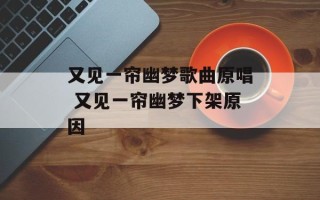 又见一帘幽梦歌曲原唱 又见一帘幽梦下架原因