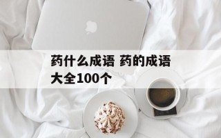药什么成语 药的成语大全100个