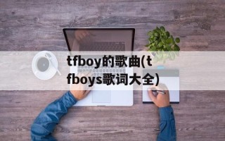 tfboy的歌曲(tfboys歌词大全)