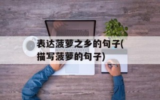 表达菠萝之乡的句子(描写菠萝的句子)