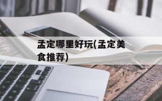 孟定哪里好玩(孟定美食推荐)