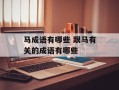 马成语有哪些 跟马有关的成语有哪些