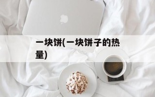 一块饼(一块饼子的热量)