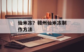 仙米冻？赣州仙米冻制作方法