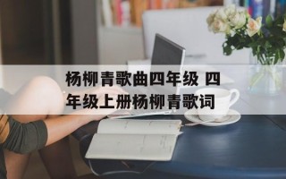 杨柳青歌曲四年级 四年级上册杨柳青歌词