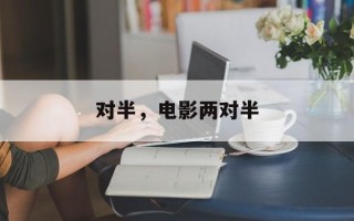 对半，电影两对半