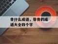 骨什么成语，带骨的成语大全四个字