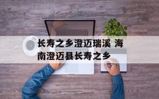 长寿之乡澄迈瑞溪 海南澄迈县长寿之乡