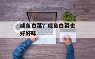 咸鱼白菜？咸鱼白菜也好好味
