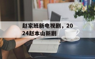 赵家班新电视剧，2024赵本山新剧