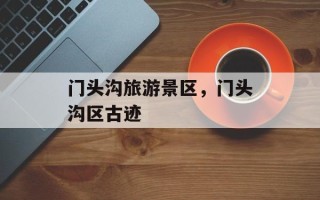 门头沟旅游景区，门头沟区古迹