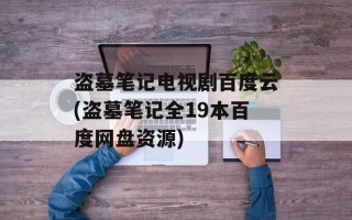 盗墓笔记电视剧百度云(盗墓笔记全19本百度网盘资源)