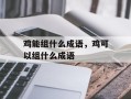 鸡能组什么成语，鸡可以组什么成语