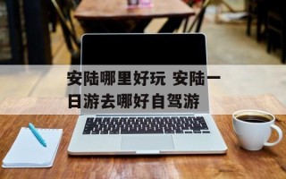安陆哪里好玩 安陆一日游去哪好自驾游