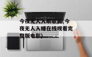 今夜无人入眠歌曲(今夜无人入睡在线观看完整版电影)