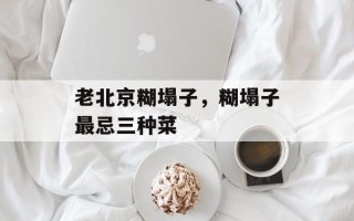 老北京糊塌子，糊塌子最忌三种菜