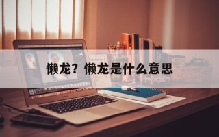 懒龙？懒龙是什么意思