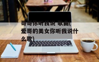 哥哥你听我说 歌曲(爱哥的美女你听我说什么歌)