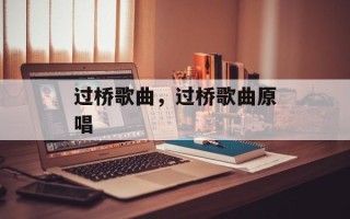 过桥歌曲，过桥歌曲原唱