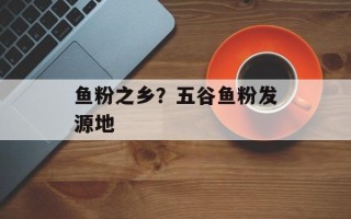 鱼粉之乡？五谷鱼粉发源地