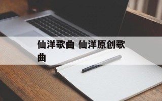 仙洋歌曲 仙洋原创歌曲