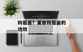 妈祖面？莆田妈祖面的功效