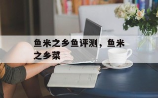 鱼米之乡鱼评测，鱼米之乡菜