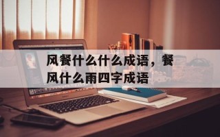 风餐什么什么成语，餐风什么雨四字成语