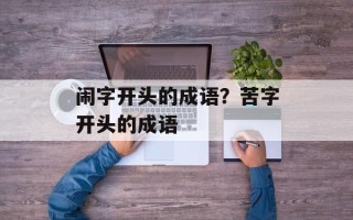 闹字开头的成语？苦字开头的成语